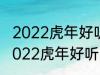 2022虎年好听的男宝宝名字 有哪些2022虎年好听的男宝宝名字