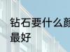 钻石要什么颜色最好 钻石要哪些颜色最好