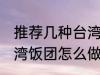 推荐几种台湾饭团的家庭制作方法 台湾饭团怎么做好吃