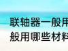 联轴器一般用什么材料做的 联轴器一般用哪些材料做的