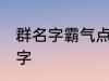 群名字霸气点的同学群 洒脱同学群名字