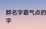 群名字霸气点的同学群 洒脱同学群名字