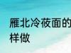 雁北冷莜面的家常做法 雁北冷莜面怎样做