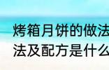 烤箱月饼的做法及配方 烤箱月饼的做法及配方是什么