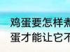 鸡蛋要怎样煮才能不裂开呢 怎样煮鸡蛋才能让它不裂开