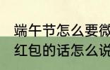 端午节怎么要微信红包 端午节微信要红包的话怎么说