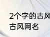 2个字的古风名字 比较好听的两个字古风网名