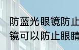 防蓝光眼镜防止眼睛疲劳吗 防蓝光眼镜可以防止眼睛疲劳吗