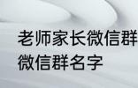 老师家长微信群名称 好听的班级家长微信群名字