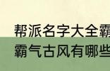 帮派名字大全霸气古风 帮派名字大全霸气古风有哪些