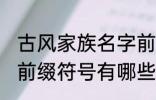 古风家族名字前缀符号 古风家族名字前缀符号有哪些