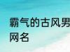 霸气的古风男主名字 适合男生的古风网名