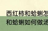 西红柿和蛤蜊怎样做汤才好吃 西红柿和蛤蜊如何做汤才好吃