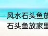 风水石头鱼放家里什么地方合适 风水石头鱼放家里哪个地方合适