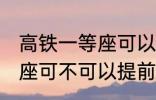 高铁一等座可以提前进站吗 高铁一等座可不可以提前进站呢